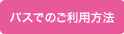 �o�X�ł̂����p���@