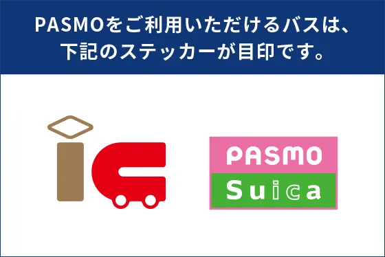 PASMOをご利用いただけるバスは、「上に背景色ピンク・白文字でPASMO、下に背景色緑・白文字でSuica」のステッカーが目印です