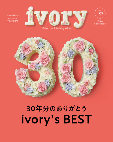 京王沿線生活マガジン ivory Vol.157 2026年09月16日発行 特集：30年分のありがとう ivoryʼs BEST
GOOD TASTE：秋は優雅に♡ アフタヌーンティー