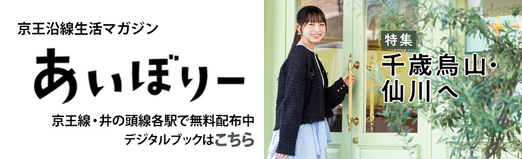 京王沿線生活マガジン あいぼりー 京王線・井の頭線各駅で無料配布中 デジタルブックはこちら　特集 千歳烏山・仙川へ