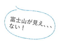 富士山が見え、、、ない！