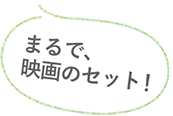 まるで、映画のセット！