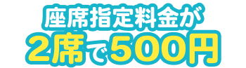 座席指定料金が2席で500円