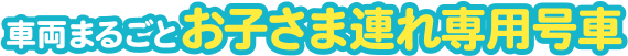 車両まるごとお子さま連れ専用号車